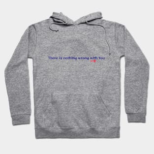 There is nothing wrong with you Hoodie